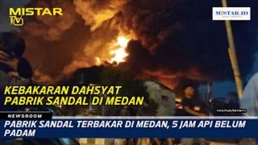 newsroom_pabrik_sandal_terbakar_di_medan_5_jam_api_belum_padam
